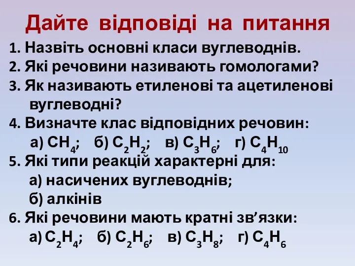 Дайте відповіді на питання 1. Назвіть основні класи вуглеводнів. 2. Які