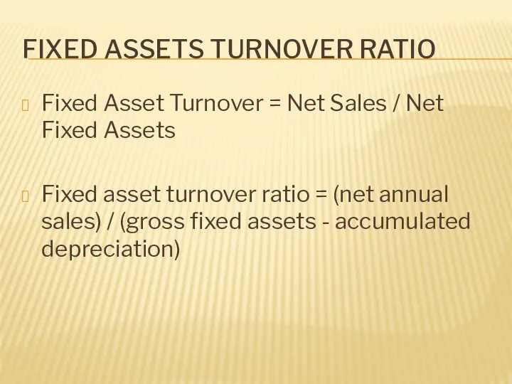 FIXED ASSETS TURNOVER RATIO Fixed Asset Turnover = Net Sales /