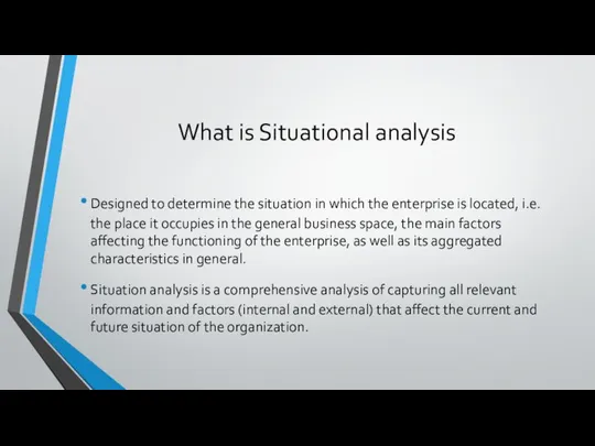 What is Situational analysis Designed to determine the situation in which