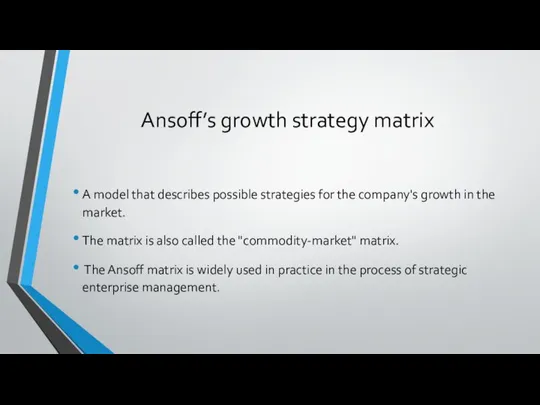 Ansoff’s growth strategy matrix A model that describes possible strategies for