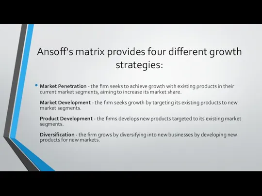 Ansoff's matrix provides four different growth strategies: Market Penetration - the