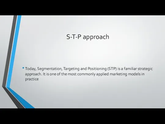 S-T-P approach Today, Segmentation, Targeting and Positioning (STP) is a familiar