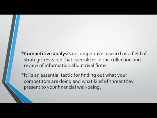 Competitive analysis or competitive research is a field of strategic research