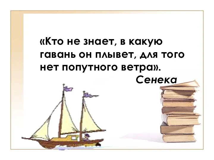 «Кто не знает, в какую гавань он плывет, для того нет попутного ветра». Сенека