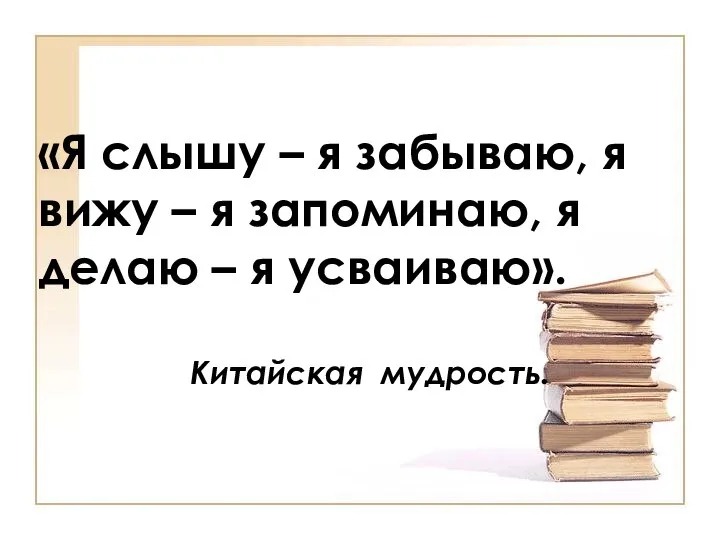 «Я слышу – я забываю, я вижу – я запоминаю, я