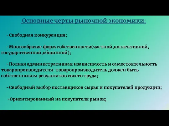 Основные черты рыночной экономики: -Свободная конкуренция; -Многообразие форм собственности(частной,коллективной,государчтвенной,общинной); -Полная административная