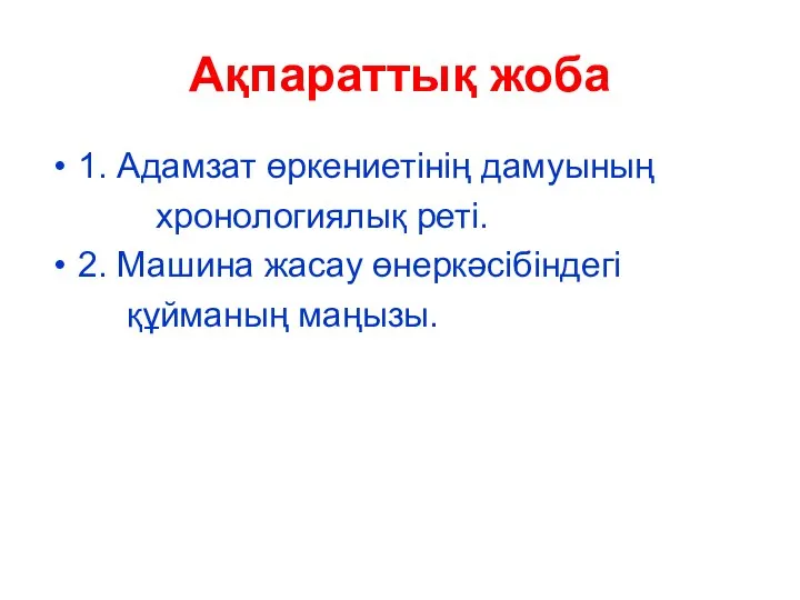 Ақпараттық жоба 1. Адамзат өркениетінің дамуының хронологиялық реті. 2. Машина жасау өнеркәсібіндегі құйманың маңызы.