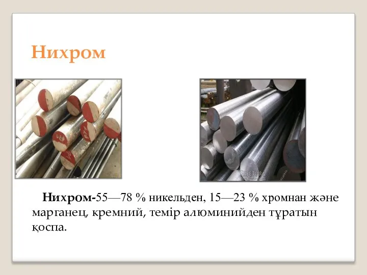 Нихром Нихром-55—78 % никельден, 15—23 % хромнан және марганец, кремний, темір алюминийден тұратын қоспа.