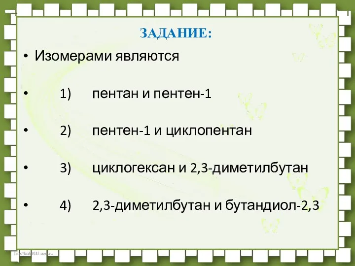 ЗАДАНИЕ: Изомерами являются 1) пентан и пентен-1 2) пентен-1 и циклопентан