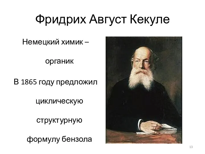 Фридрих Август Кекуле Немецкий химик – органик В 1865 году предложил циклическую структурную формулу бензола