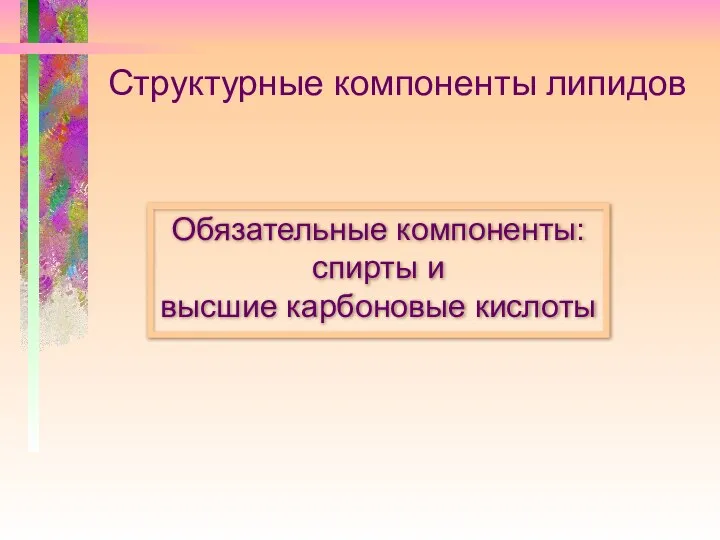 Структурные компоненты липидов Обязательные компоненты: спирты и высшие карбоновые кислоты