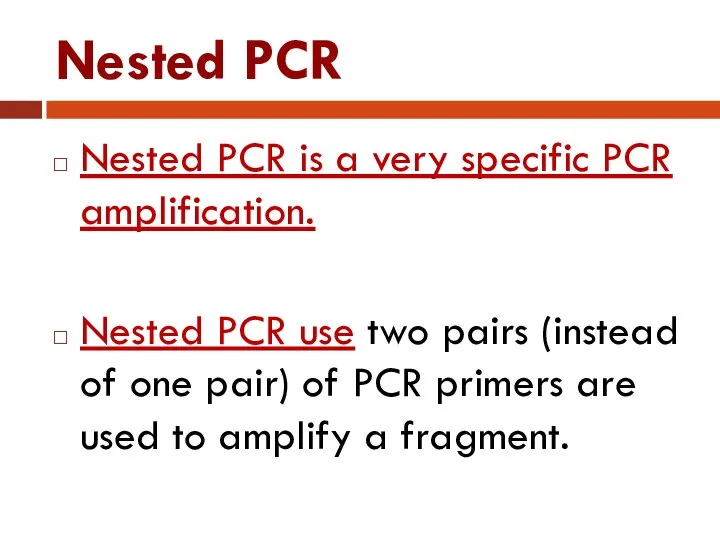 Nested PCR Nested PCR is a very specific PCR amplification. Nested