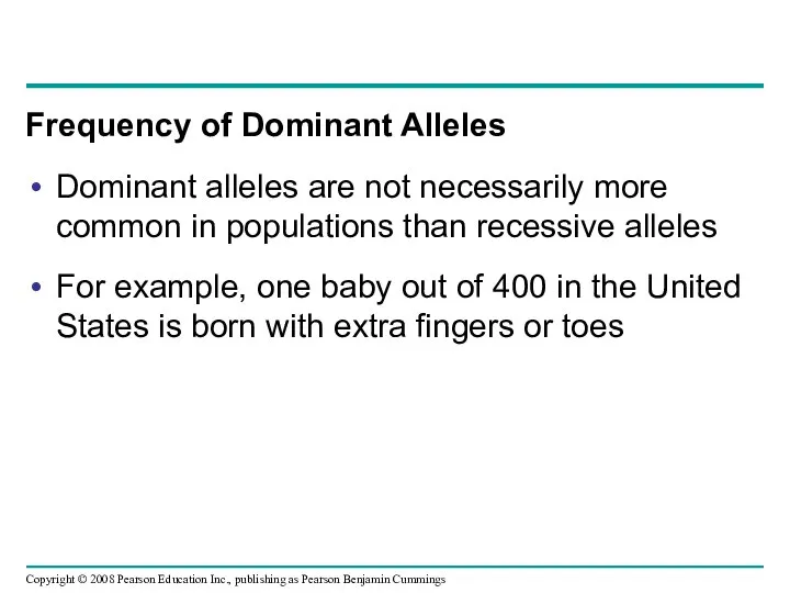 Frequency of Dominant Alleles Dominant alleles are not necessarily more common