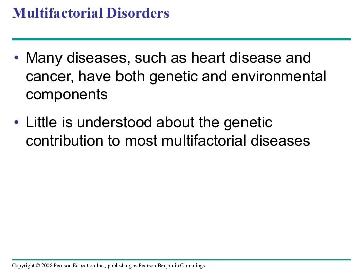 Multifactorial Disorders Many diseases, such as heart disease and cancer, have