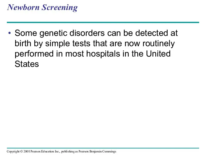 Newborn Screening Some genetic disorders can be detected at birth by