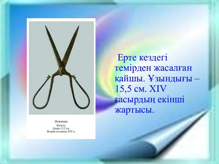 Ерте кездегі темірден жасалған қайшы. Ұзындығы – 15,5 см. XIV ғасырдың екінші жартысы.