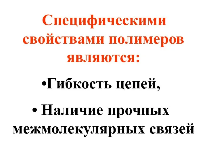 Специфическими свойствами полимеров являются: Гибкость цепей, Наличие прочных межмолекулярных связей