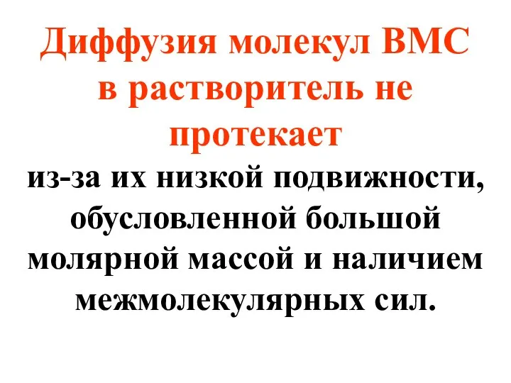 Диффузия молекул ВМС в растворитель не протекает из-за их низкой подвижности,