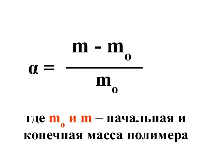 α = m - mo mo где mo и m – начальная и конечная масса полимера