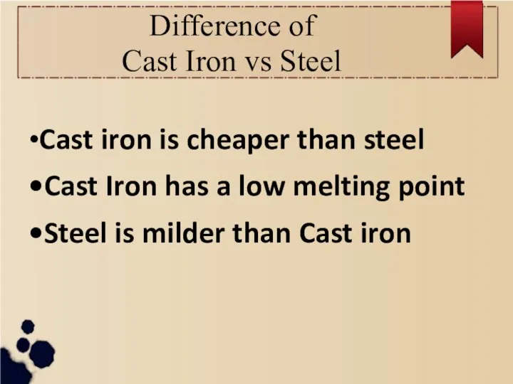 Difference of Cast Iron vs Steel •Cast iron is cheaper than