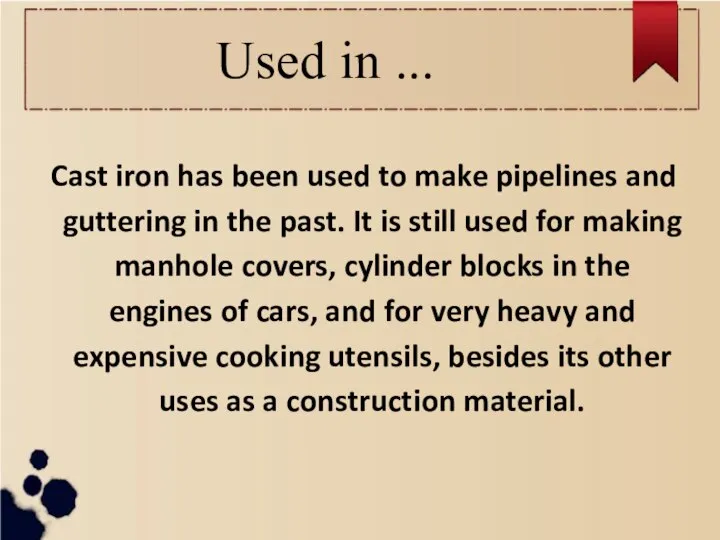 Used in ... Cast iron has been used to make pipelines