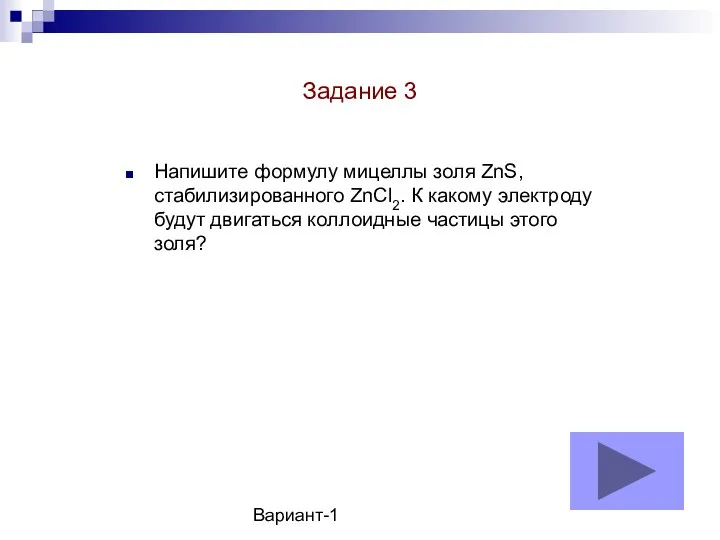 Вариант-1 Напишите формулу мицеллы золя ZnS, стабилизированного ZnCl2. К какому электроду