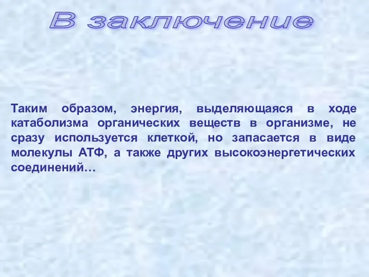 В заключение Таким образом, энергия, выделяющаяся в ходе катаболизма органических веществ