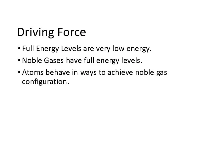 Driving Force Full Energy Levels are very low energy. Noble Gases