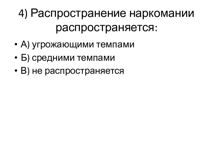 4) Распространение наркомании распространяется: А) угрожающими темпами Б) средними темпами В) не распространяется