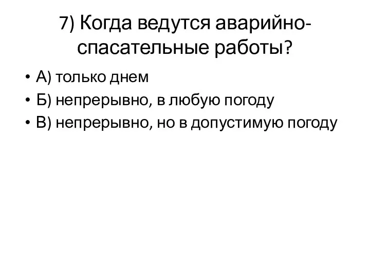 7) Когда ведутся аварийно-спасательные работы? А) только днем Б) непрерывно, в