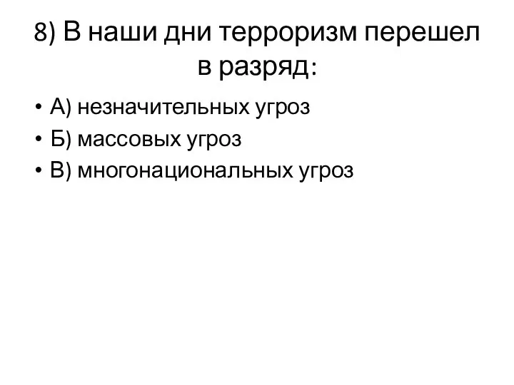 8) В наши дни терроризм перешел в разряд: А) незначительных угроз