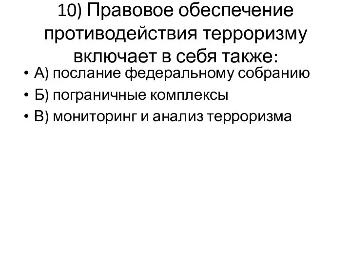 10) Правовое обеспечение противодействия терроризму включает в себя также: А) послание