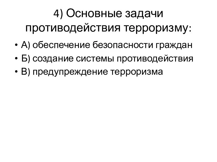 4) Основные задачи противодействия терроризму: А) обеспечение безопасности граждан Б) создание системы противодействия В) предупреждение терроризма