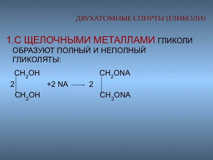 1.С ЩЕЛОЧНЫМИ МЕТАЛЛАМИ ГЛИКОЛИ ОБРАЗУЮТ ПОЛНЫЙ И НЕПОЛНЫЙ ГЛИКОЛЯТЫ: CH2OH CH2ONA