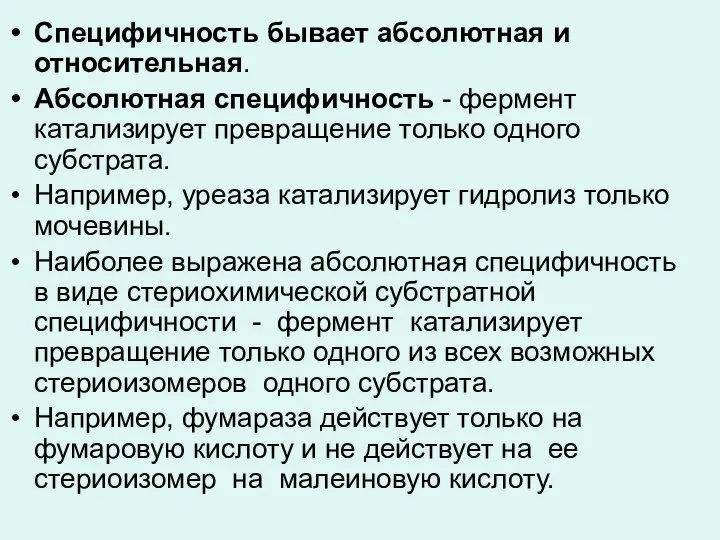 Специфичность бывает абсолютная и относительная. Абсолютная специфичность - фермент катализирует превращение