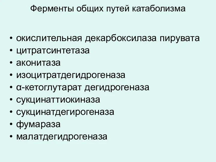 Ферменты общих путей катаболизма окислительная декарбоксилаза пирувата цитратсинтетаза аконитаза изоцитратдегидрогеназа α-кетоглутарат дегидрогеназа сукцинаттиокиназа сукцинатдегирогеназа фумараза малатдегидрогеназа