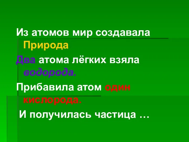 Из атомов мир создавала Природа. Два атома лёгких взяла водорода. Прибавила