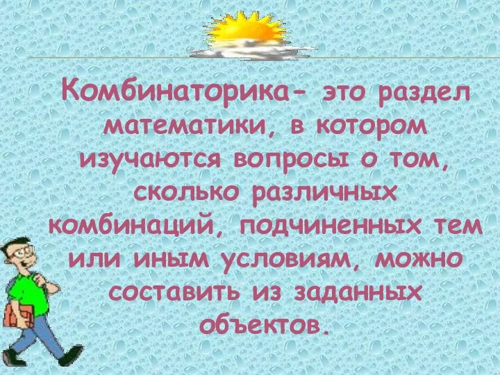 Комбинаторика- это раздел математики, в котором изучаются вопросы о том, сколько