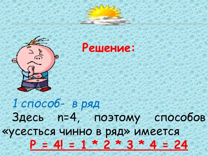 Решение: 1 способ- в ряд Здесь n=4, поэтому способов «усесться чинно