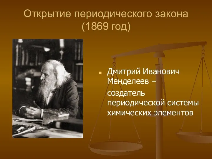 Открытие периодического закона (1869 год) Дмитрий Иванович Менделеев – создатель периодической системы химических элементов