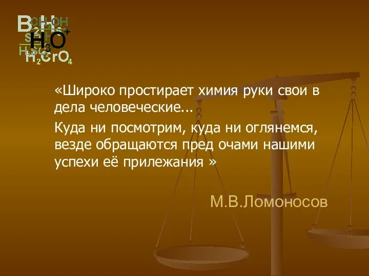 М.В.Ломоносов «Широко простирает химия руки свои в дела человеческие... Куда ни