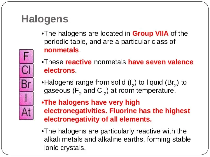 The halogens are located in Group VIIA of the periodic table,