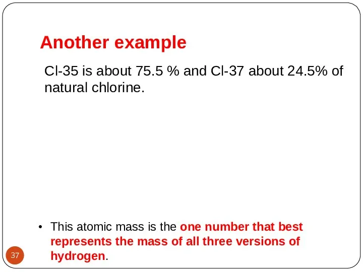Cl-35 is about 75.5 % and Cl-37 about 24.5% of natural