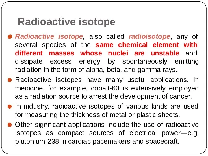 Radioactive isotope Radioactive isotope, also called radioisotope, any of several species