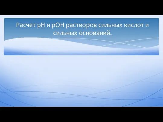 Расчет рН и рОН растворов сильных кислот и сильных оснований.