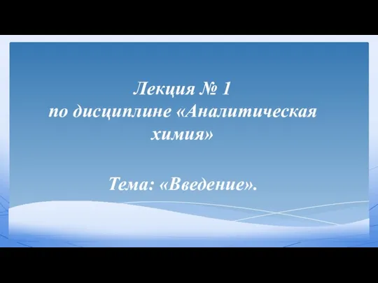 Лекция № 1 по дисциплине «Аналитическая химия» Тема: «Введение».