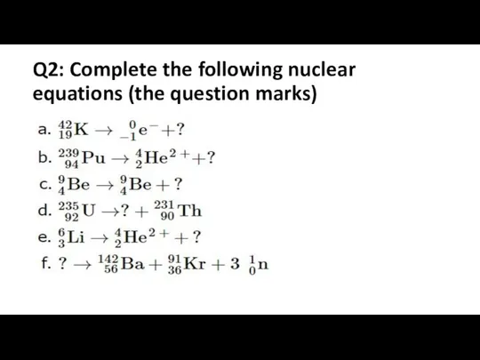 Q2: Complete the following nuclear equations (the question marks)
