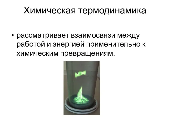 Химическая термодинамика рассматривает взаимосвязи между работой и энергией применительно к химическим превращениям.