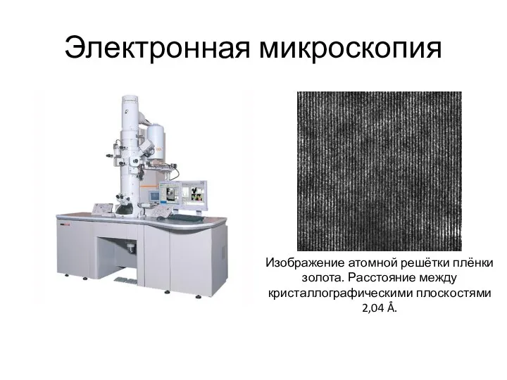 Электронная микроскопия Изображение атомной решётки плёнки золота. Расстояние между кристаллографическими плоскостями 2,04 Å.