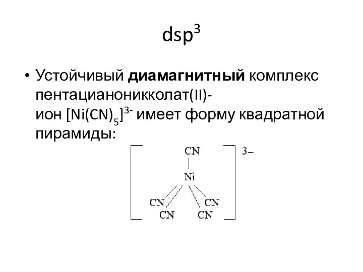 dsp3 Устойчивый диамагнитный комплекс пентацианоникколат(II)-ион [Ni(CN)5]3- имеет форму квадратной пирамиды: